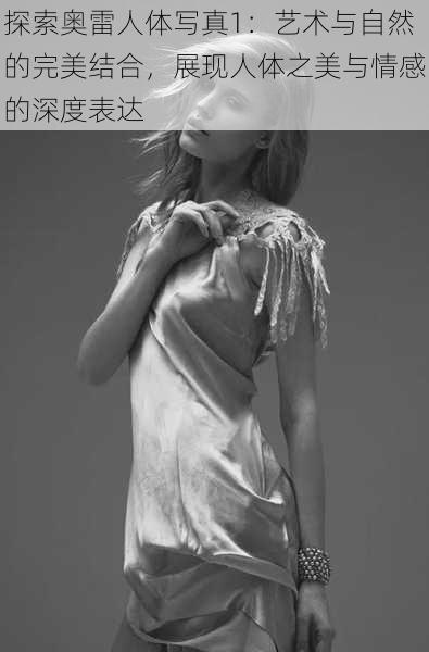 探索奥雷人体写真1：艺术与自然的完美结合，展现人体之美与情感的深度表达