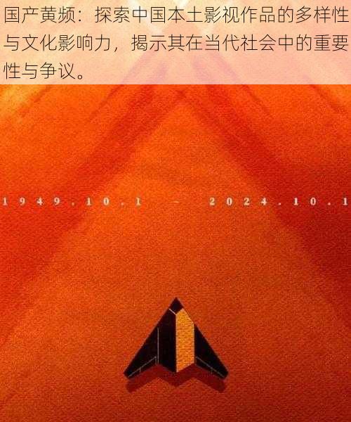 国产黄频:探索中国本土影视作品的多样性与文化影响力,揭示其在当代社会中的重要性与争议。