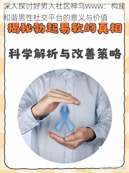 深入探讨好男人社区神马www:构建和谐男性社交平台的意义与价值