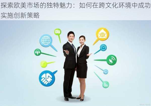 探索欧美市场的独特魅力:如何在跨文化环境中成功实施创新策略