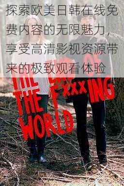 探索欧美日韩在线免费内容的无限魅力,享受高清影视资源带来的极致观看体验