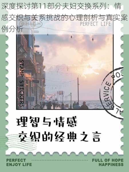 深度探讨第11部分夫妇交换系列:情感交织与关系挑战的心理剖析与真实案例分析