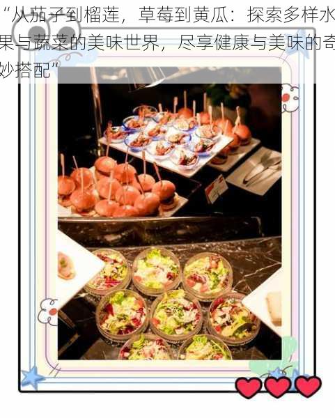 “从茄子到榴莲,草莓到黄瓜:探索多样水果与蔬菜的美味世界,尽享健康与美味的奇妙搭配”