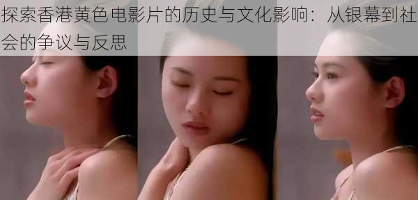 探索香港黄色电影片的历史与文化影响:从银幕到社会的争议与反思
