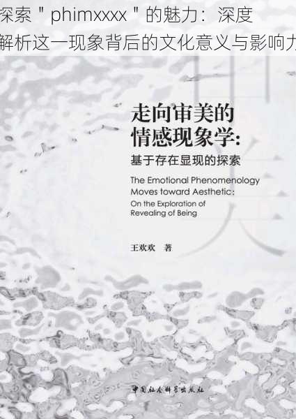 探索"phimxxxx"的魅力:深度解析这一现象背后的文化意义与影响力