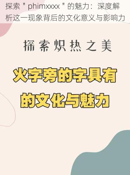 探索"phimxxxx"的魅力:深度解析这一现象背后的文化意义与影响力