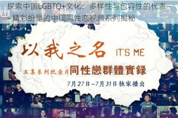 探索中国LGBTQ+文化:多样性与包容性的代表——精彩纷呈的中国同性恋视频系列揭秘