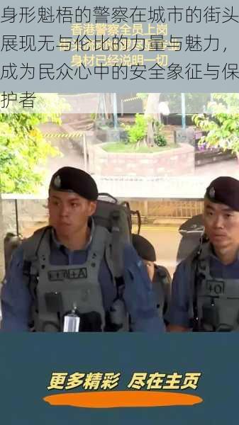 身形魁梧的警察在城市的街头展现无与伦比的力量与魅力,成为民众心中的安全象征与保护者