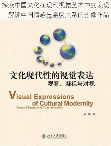 探索中国文化在现代视觉艺术中的表现：解读中国情感与亲密关系的影像作品